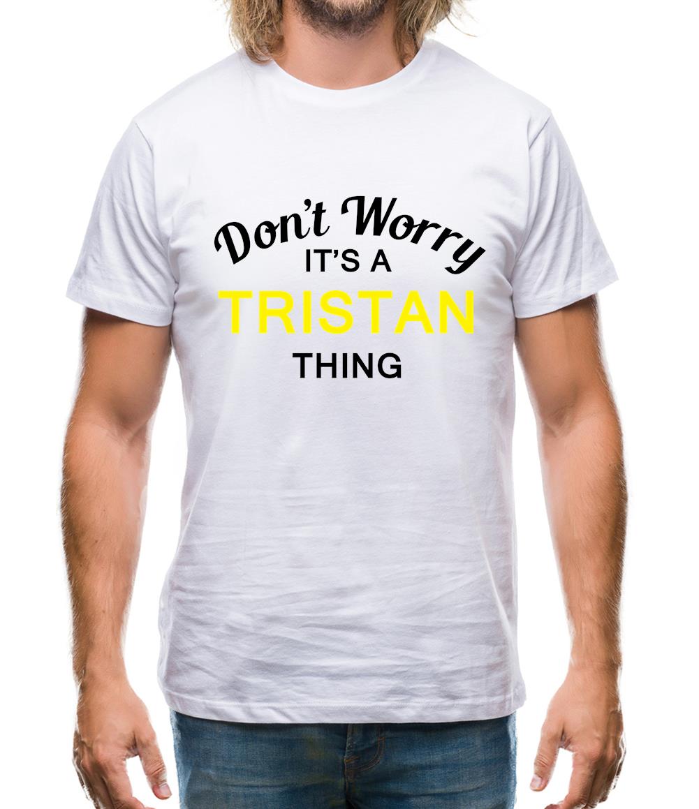 Don't Worry It's a TRISTAN Thing! Mens T-Shirt –