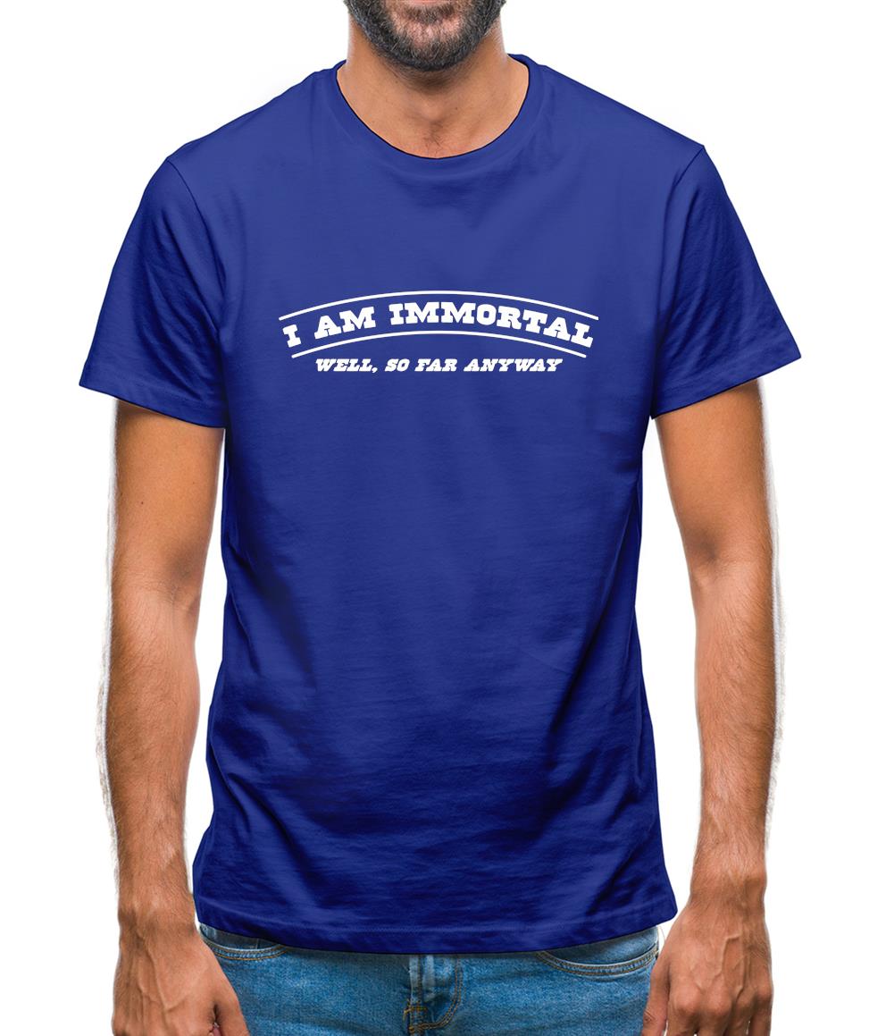 I Am Immortal - Well, So Far Anyway Mens T-Shirt - Funny shirts