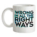 Wrong In All The Right Ways Ceramic Mug