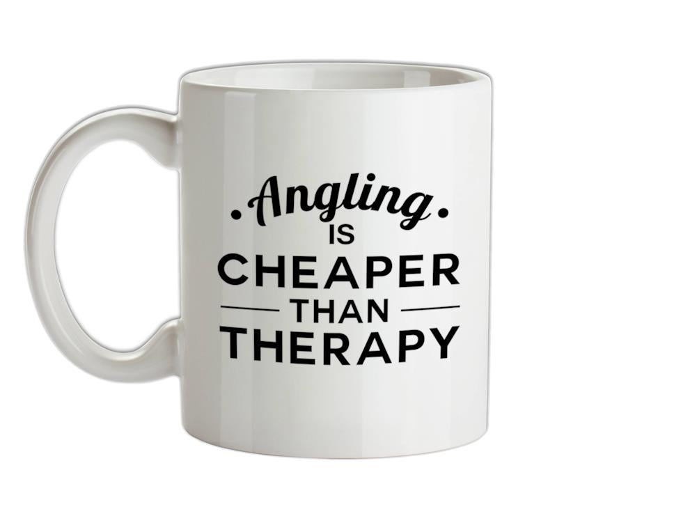 Angling Is Cheaper Than Therapy Ceramic Mug