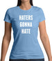 Haters Gonna Hate Womens T-Shirt