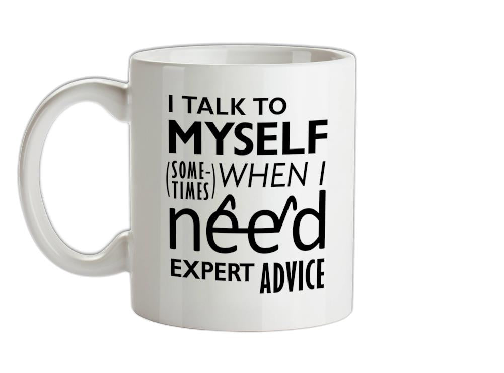 I Talk To Myself For Expert Advice Ceramic Mug