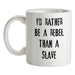 I'd Rather Be A Rebel Than A Slave Ceramic Mug