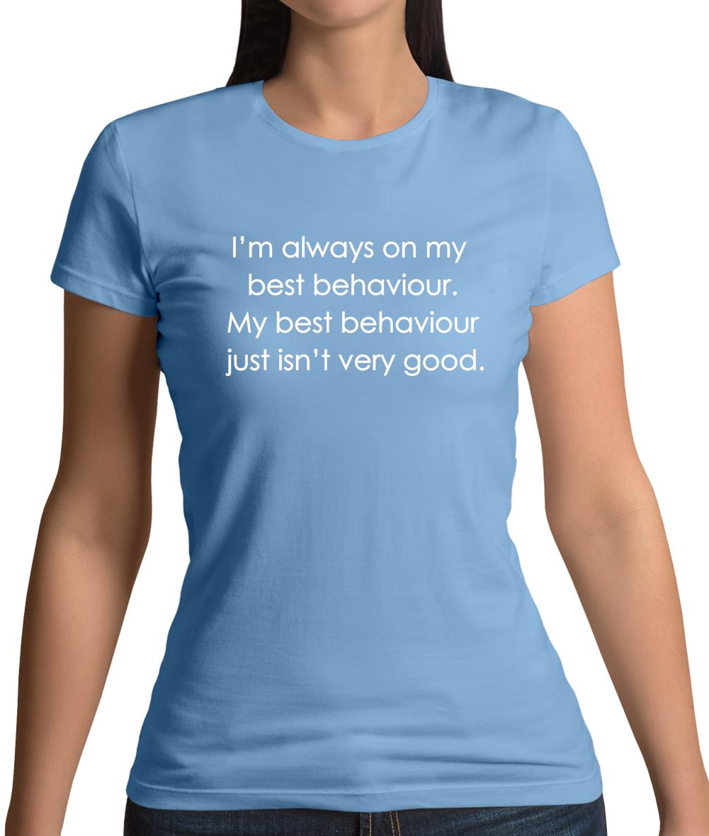 I'm Always On My Best Behaviour Womens T-Shirt
