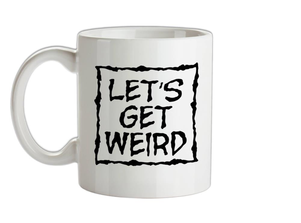 Lets Get Weird Ceramic Mug