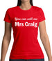 You Can Call Me Mrs Craig Womens T-Shirt