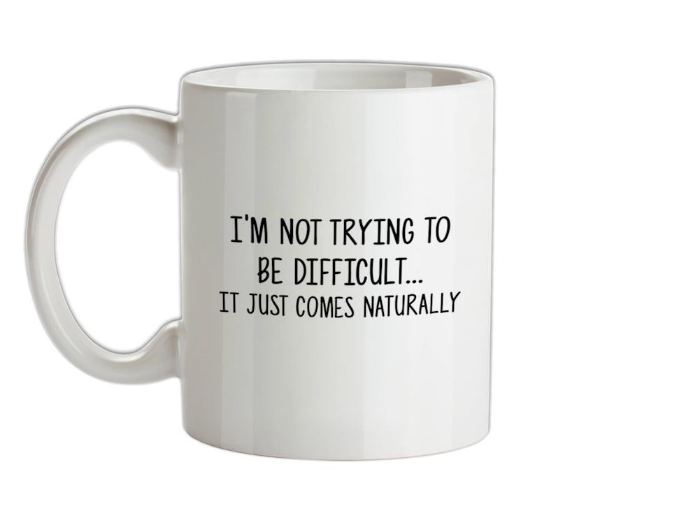 Not Trying To Be Difficult Ceramic Mug
