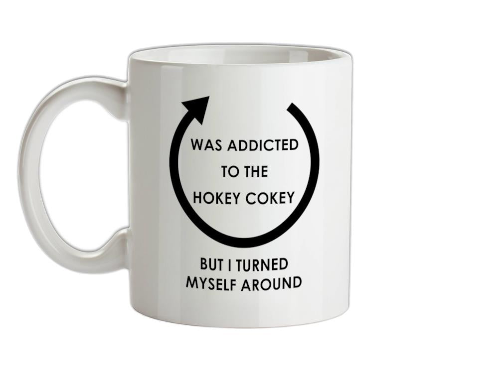 Was Addicted To The Hokey Cokey, I Turned Myself Around Ceramic Mug