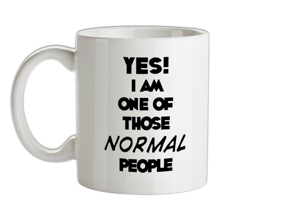 Yes! I Am One Of Those NORMAL People Ceramic Mug