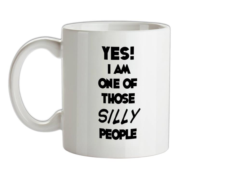 Yes! I Am One Of Those SILLY People Ceramic Mug