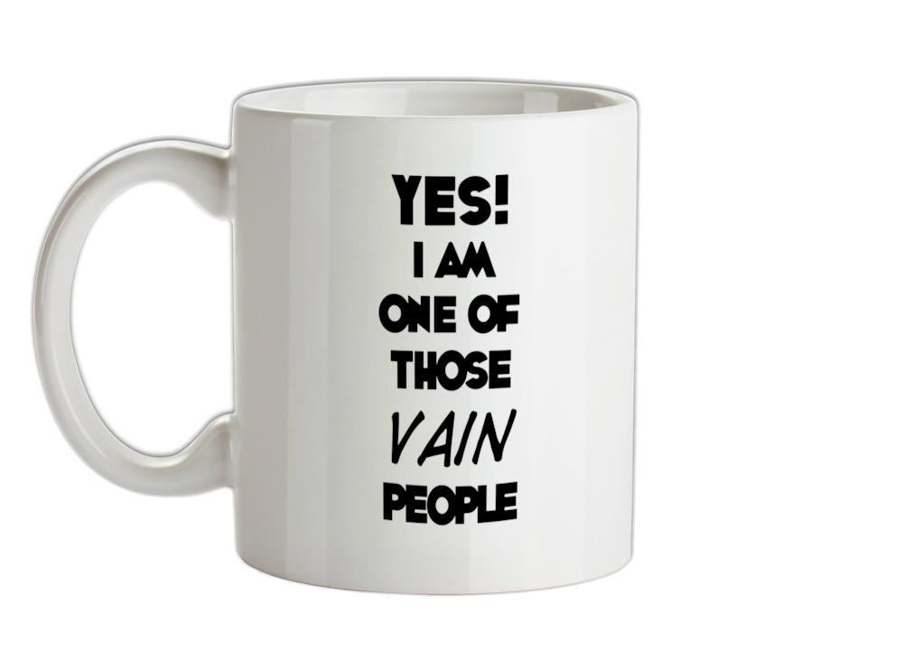 Yes! I Am One Of Those VAIN People Ceramic Mug