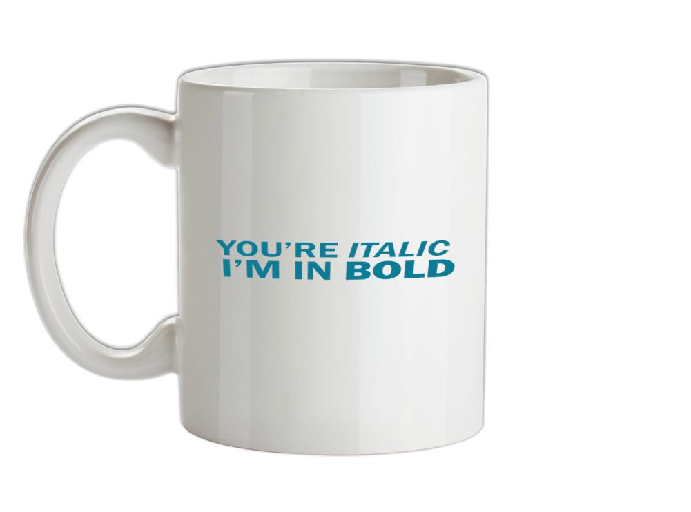 You're Italic, I'm In Bold Ceramic Mug