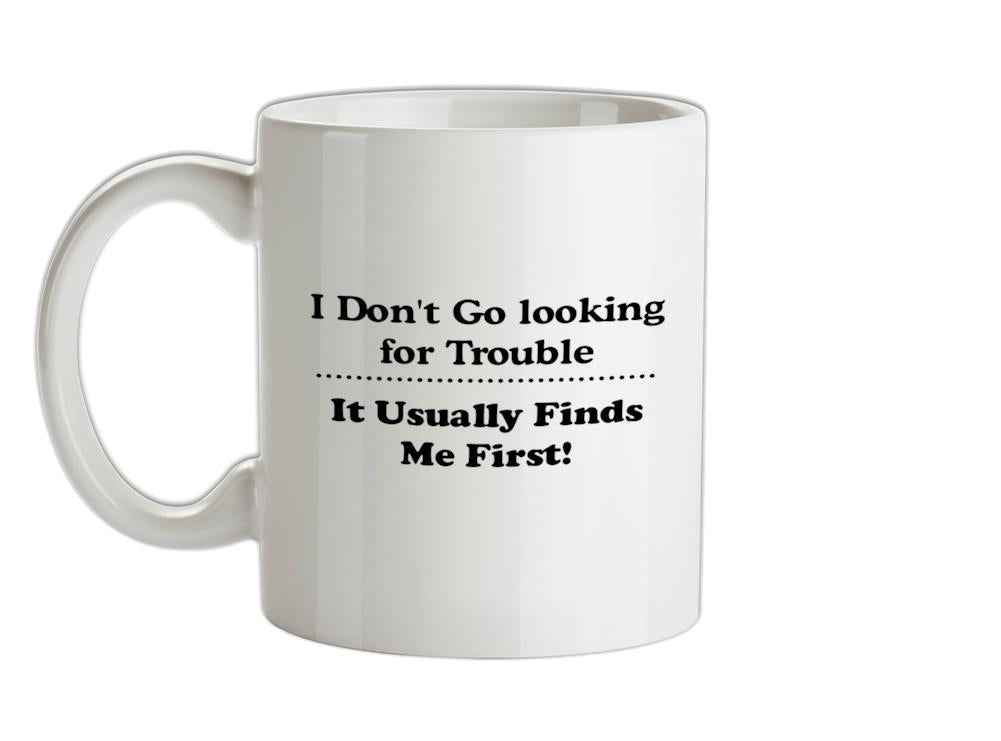 i don't go looking for trouble, it usually finds me first Ceramic Mug