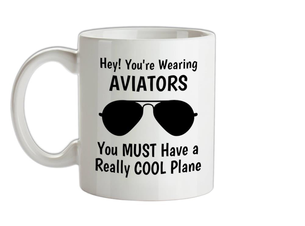 Hey! you're wearing aviators, you must have a really cool plane. Ceramic Mug