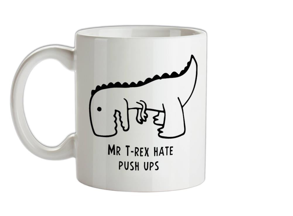 Mr T-Rex Hate Push Ups Ceramic Mug