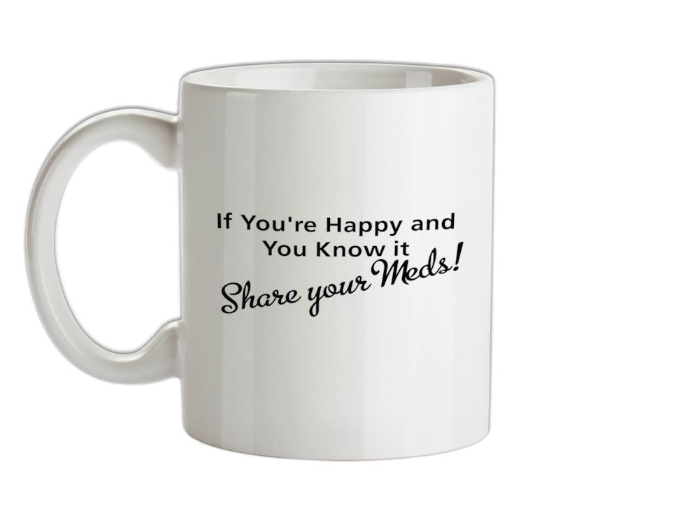 If you're happy and you know it share your meds Ceramic Mug