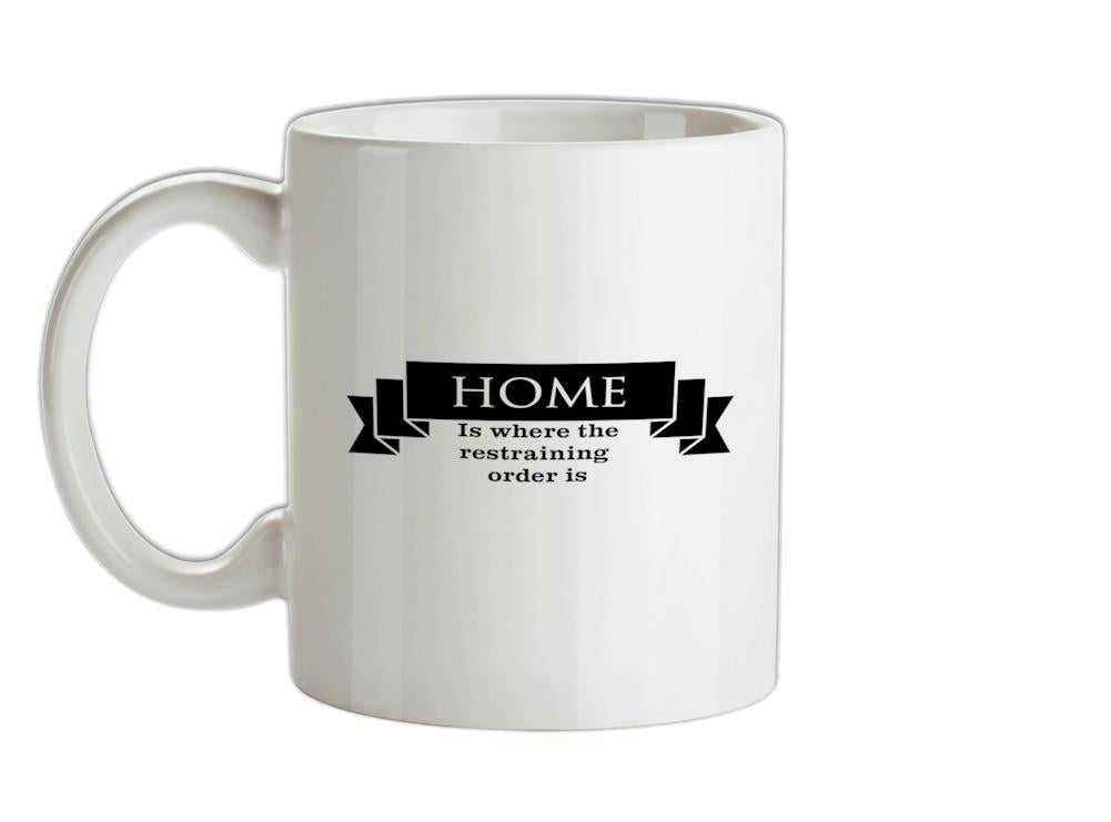 Home is where the restraining order is Ceramic Mug