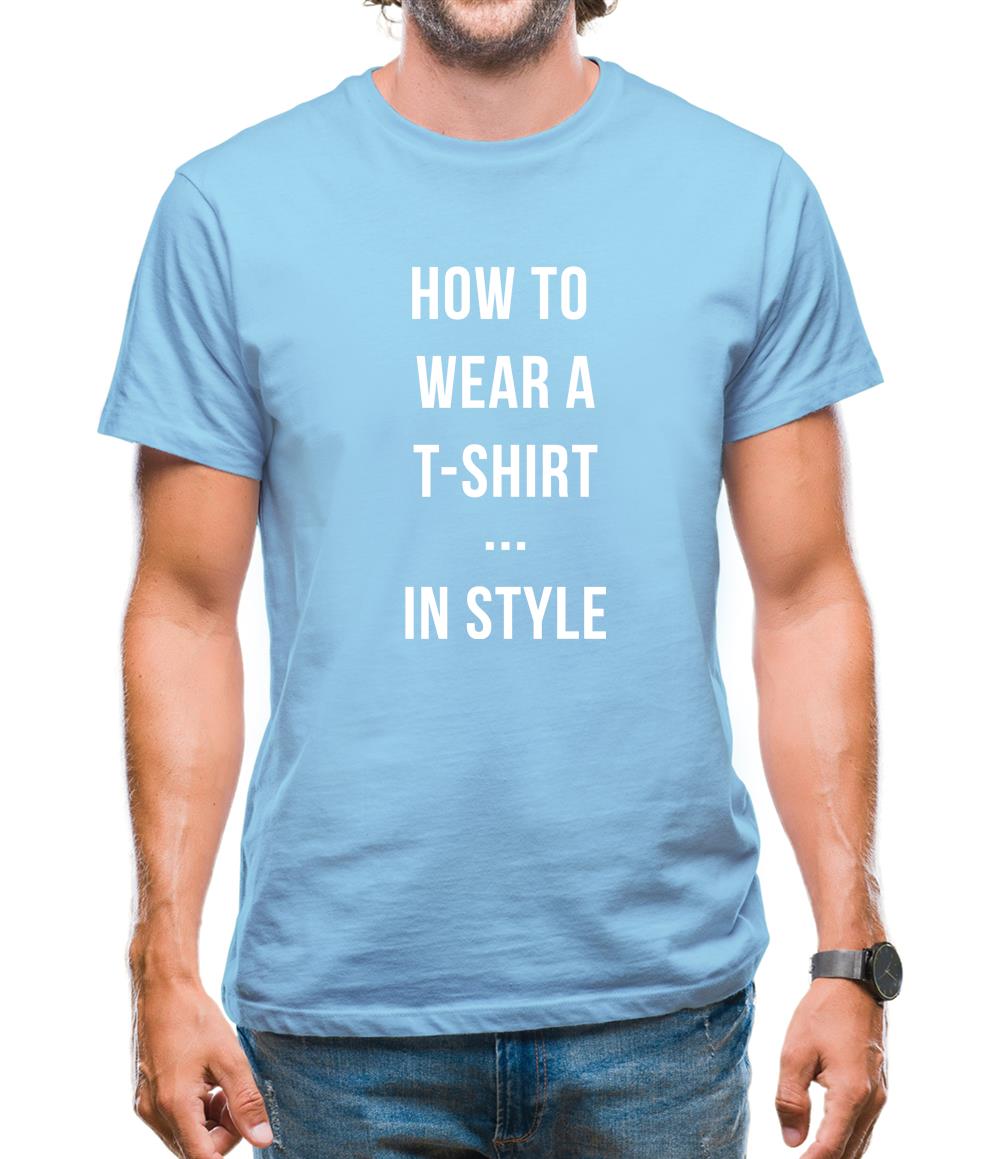 How To Wear A T-Shirt...In Style Mens T-Shirt