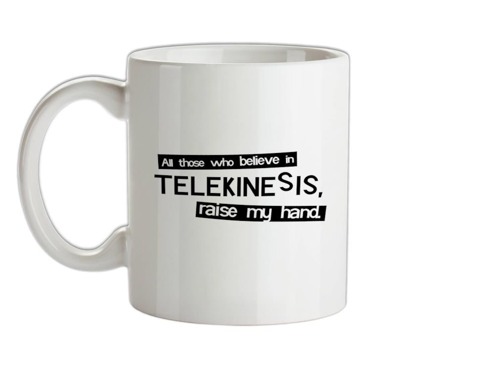 All Those Who Believe In Telekinesis, Raise My Hand Ceramic Mug