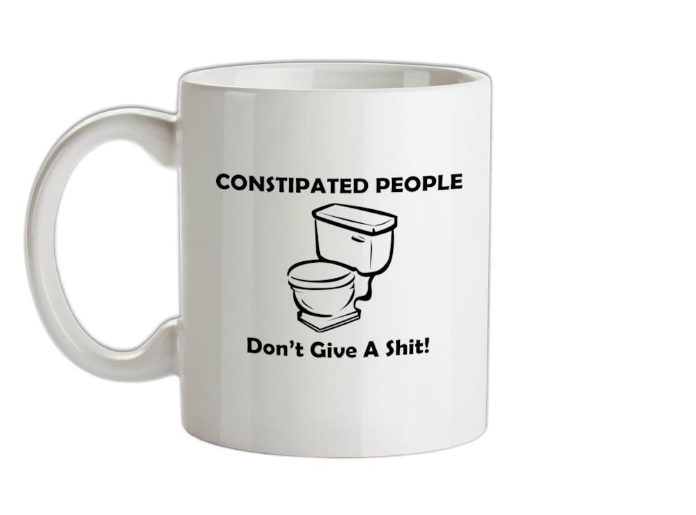 Constipated People Don't Give A Shit Ceramic Mug