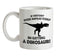 If History Does Repeat Itself, Im Getting A Dinosaur! Ceramic Mug