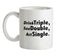 Drink Triple, See Double, Act Single Ceramic Mug