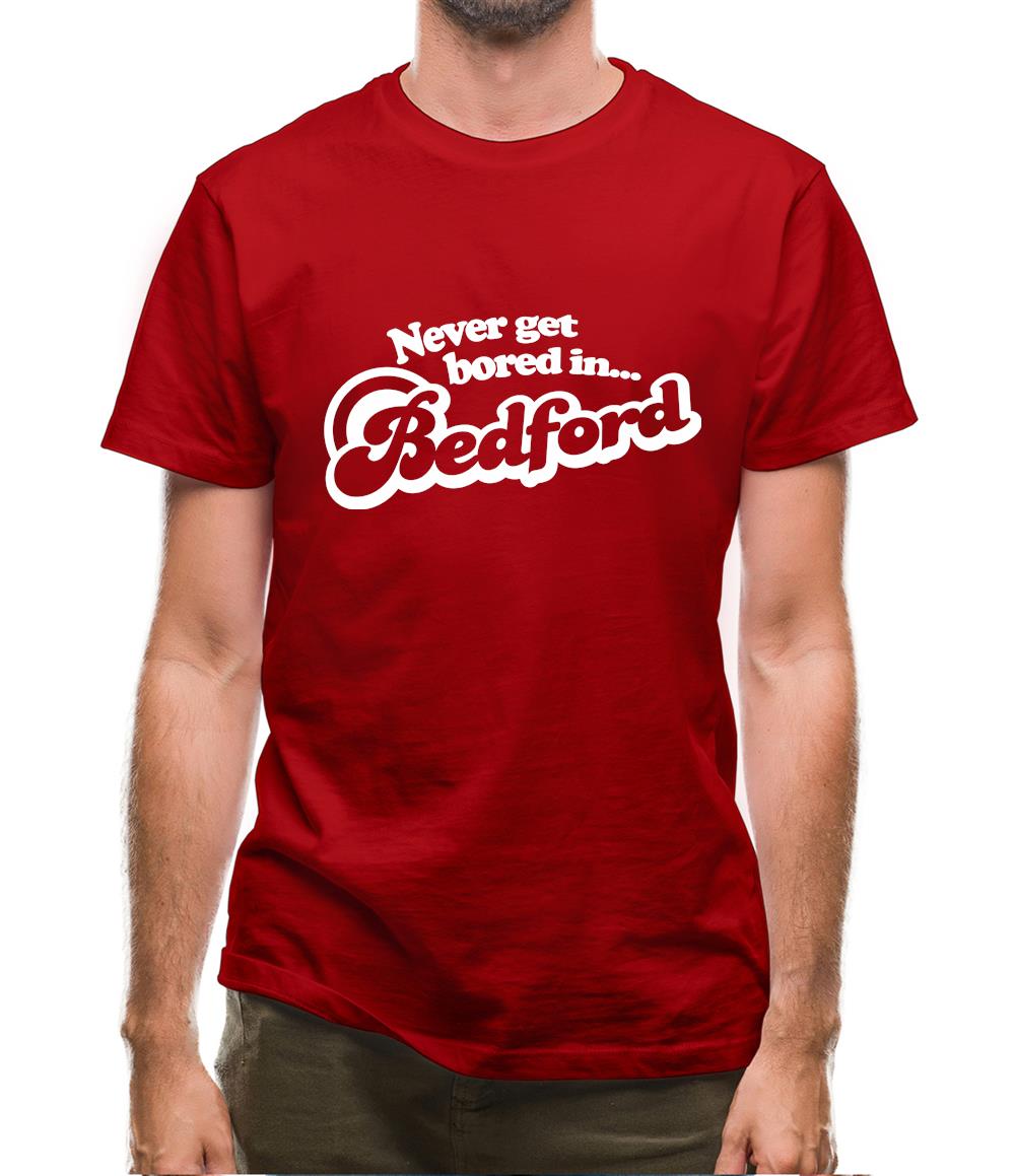 Never Get Bored In Bedford Mens T-Shirt