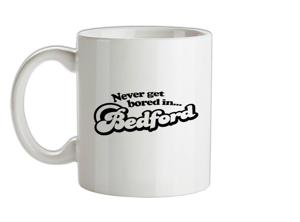 Never Get Bored In Bedford Ceramic Mug