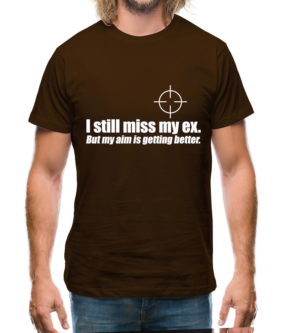 I Still Miss My Ex. But My Aim Is Getting Better Mens T-Shirt