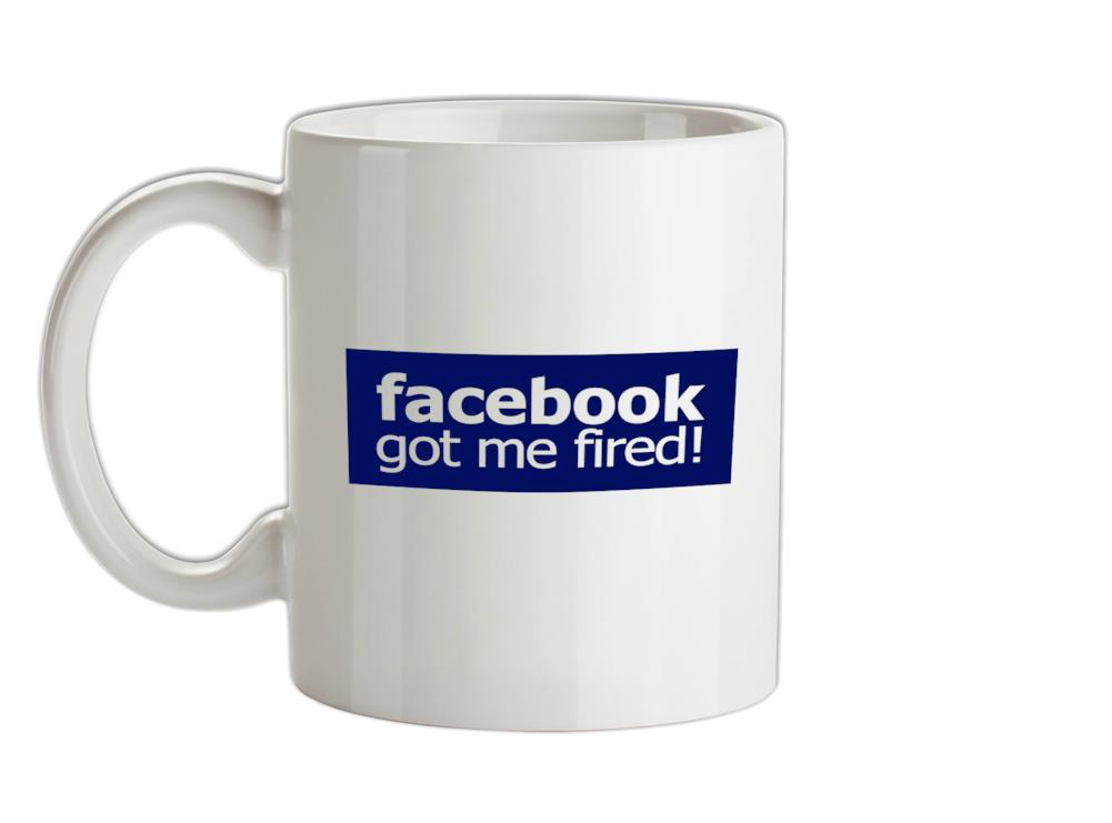 Facebook Got Me Fired Ceramic Mug