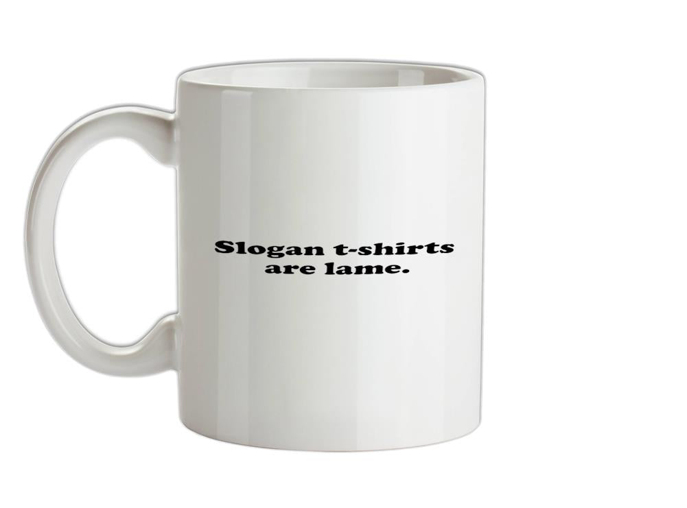 Slogan T Shirts Are Lame Ceramic Mug