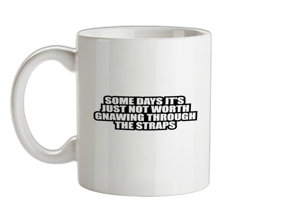 Some Days It's Just Not Worth Gnawing Through The Straps Ceramic Mug