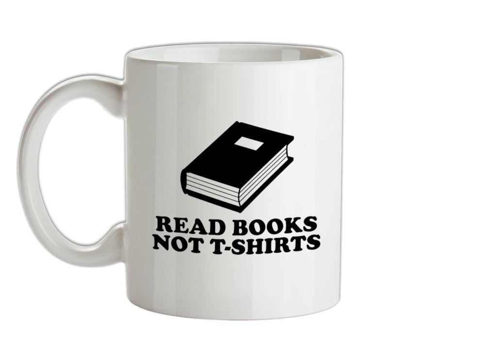 Read Books Not T-Shirts Ceramic Mug