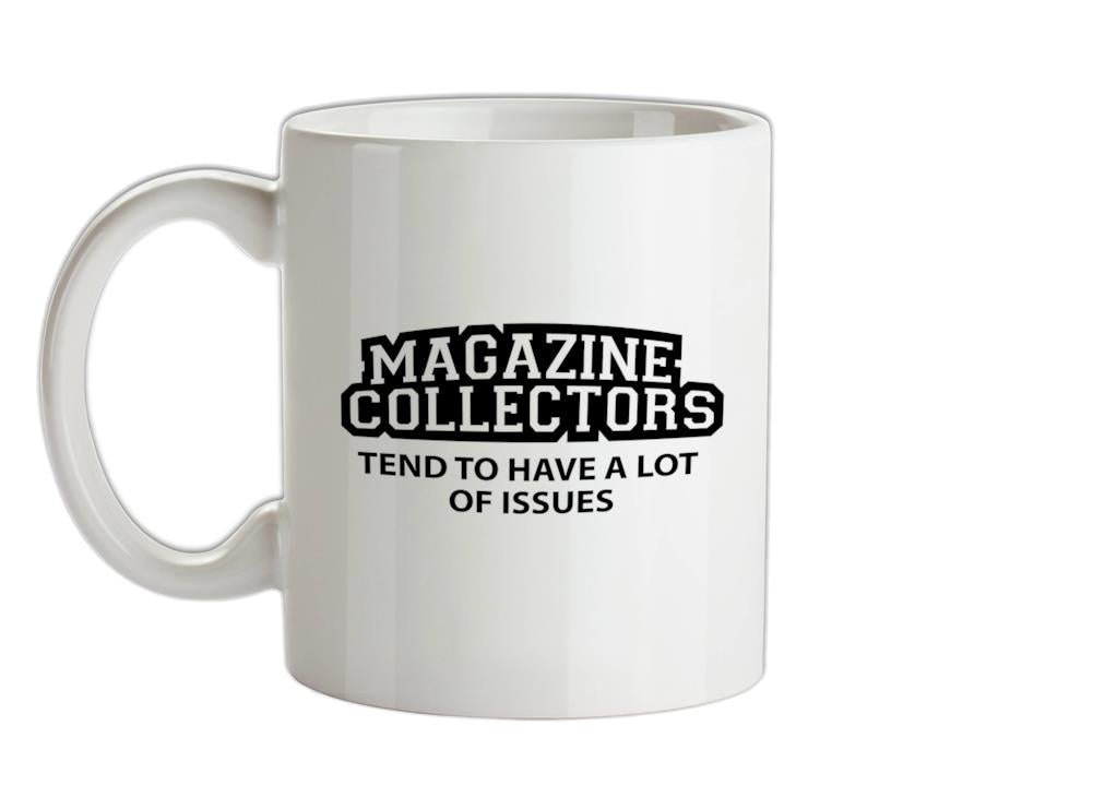 Magazine Collectors Tend To Have A Lot Of Issues Ceramic Mug