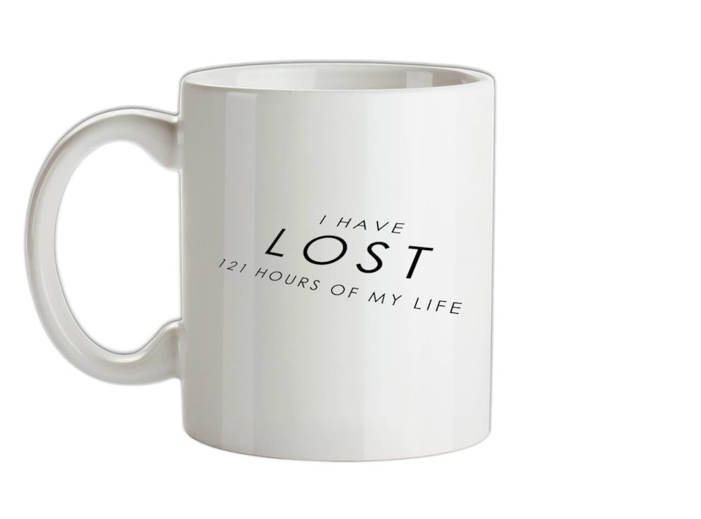 I Have Lost 121 Hours Of My Life Ceramic Mug