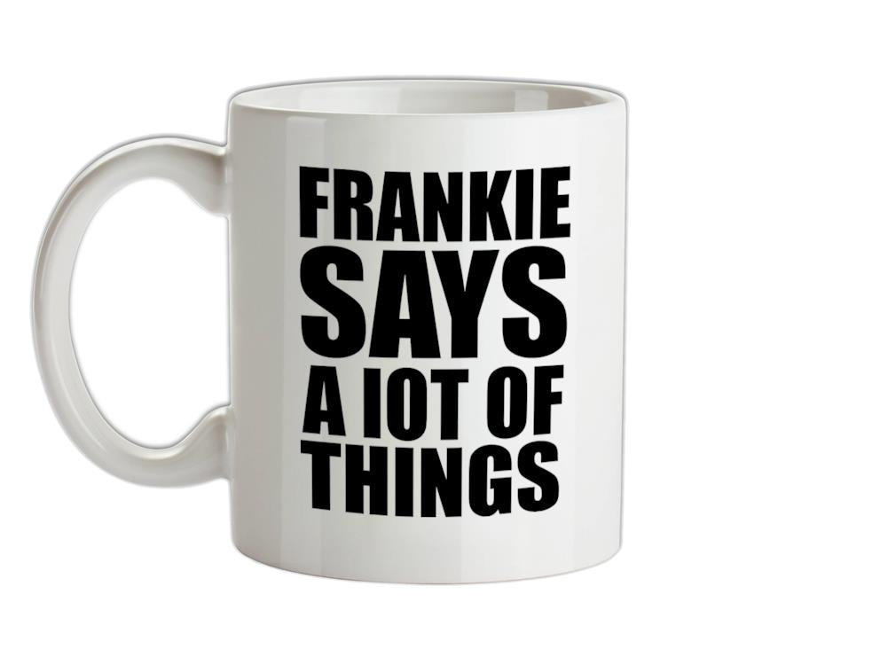 Frankie Says A Lot Of Things Ceramic Mug