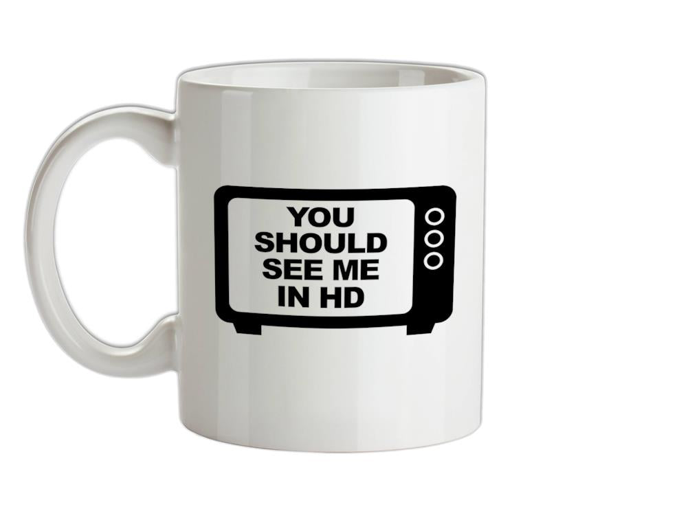 You Should See Me In HD Ceramic Mug