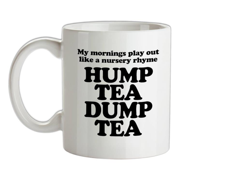 My mornings play out like a nursery rhyme, hump tea dump tea Ceramic Mug