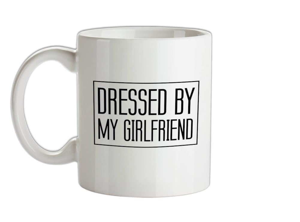 Dressed By My Girlfriend Ceramic Mug