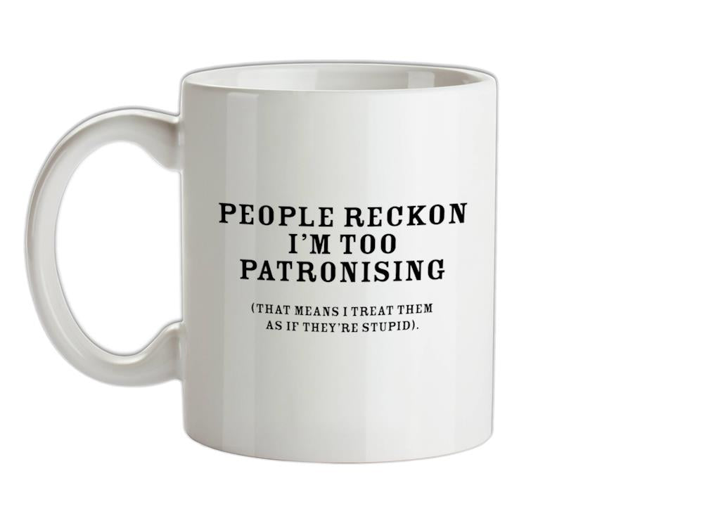 People Reckon I'm Patronising (that means I treat them as if they're stupid) Ceramic Mug