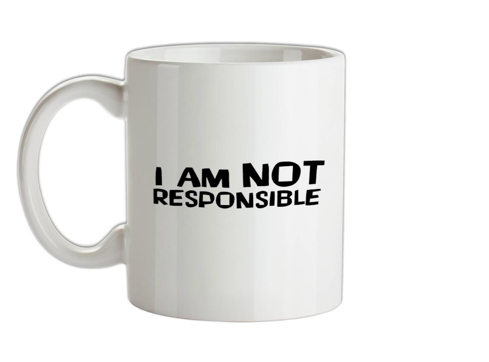 I am not responsible Ceramic Mug