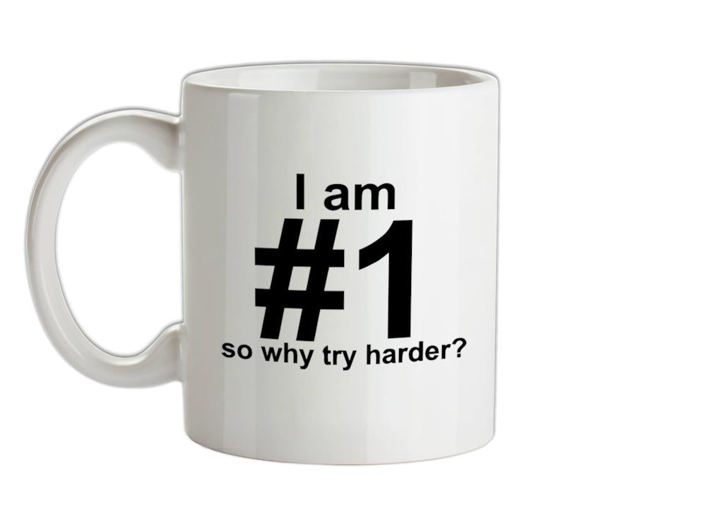 I Am Number 1, So Why Try Harder? Ceramic Mug