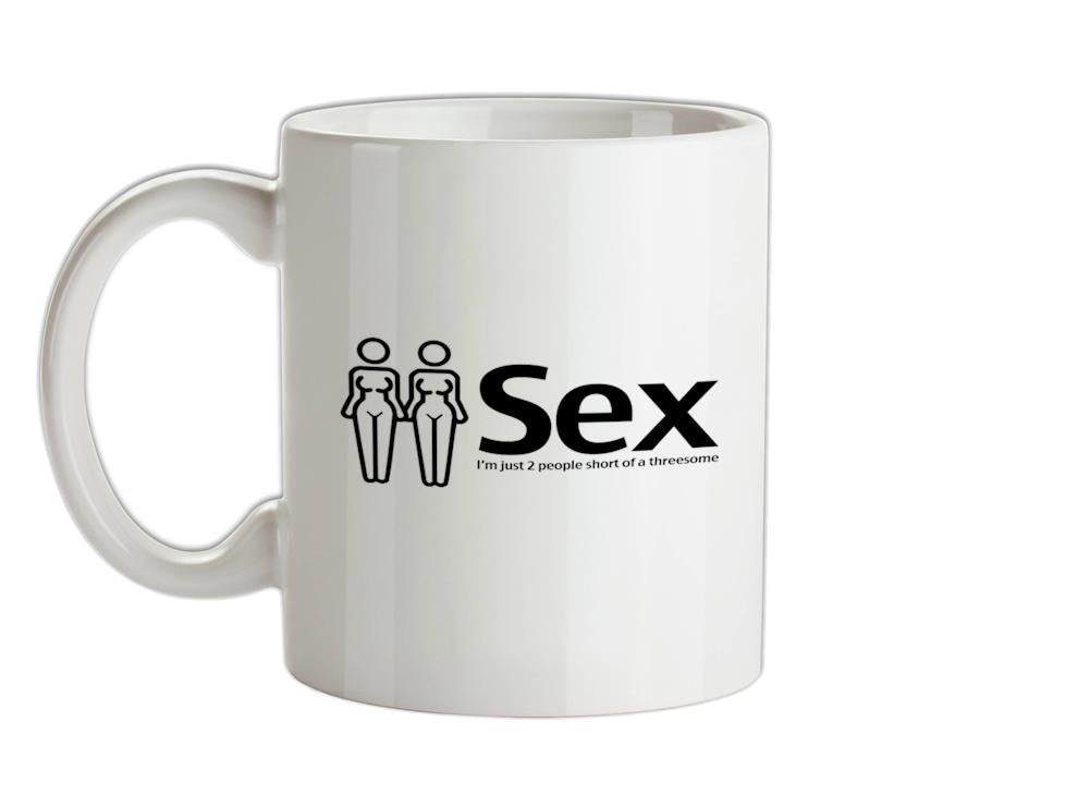 Sex. Im just 2 people short of a threesome Ceramic Mug