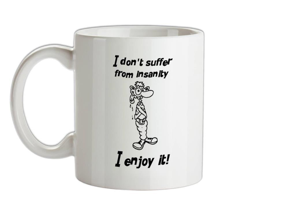 I don't suffer from insanity. I enjoy it Ceramic Mug