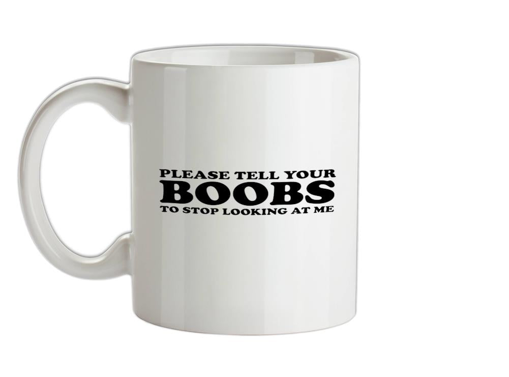 Please Tell Your Boobs To Stop Looking At Me Ceramic Mug