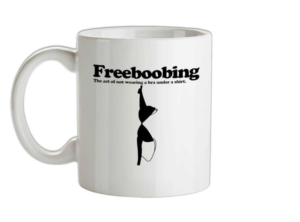 Freeboobing The Act Of Not Wearing A Bra Under A Shirt Ceramic Mug