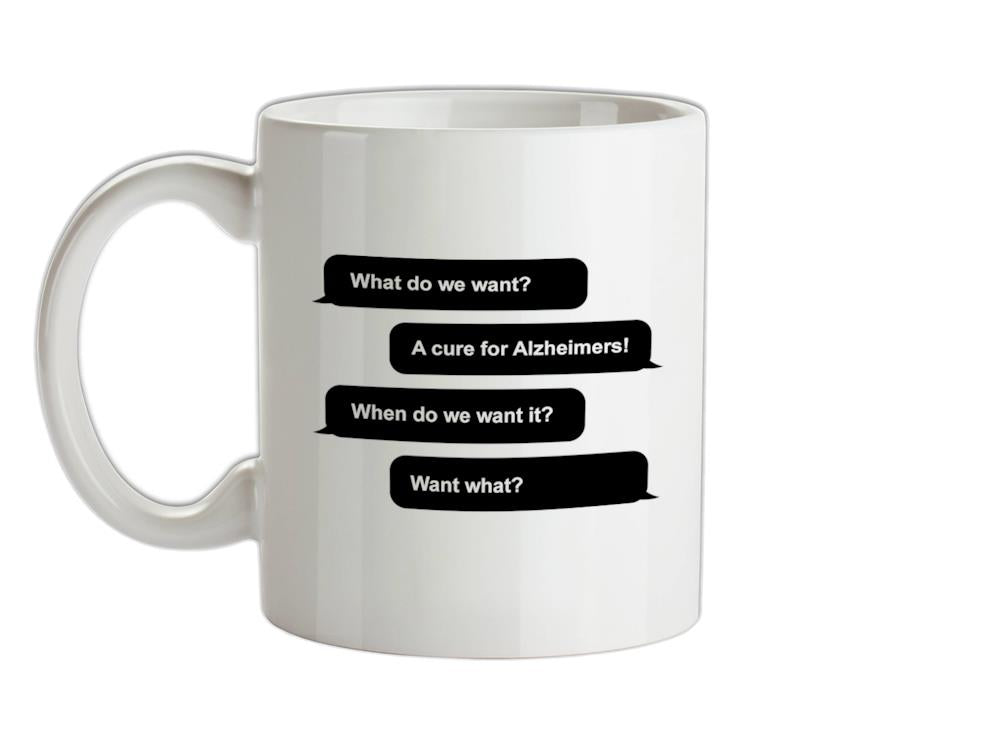 What Do We Want? A Cure For Alzheimers! Ceramic Mug