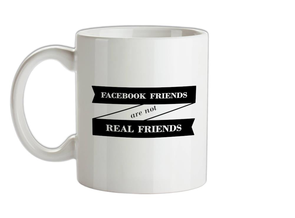 Facebook Friends Are Not Real Friends Ceramic Mug