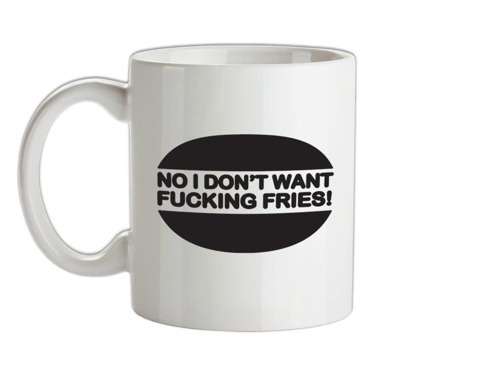 No I Don't Want Fucking Fries Ceramic Mug