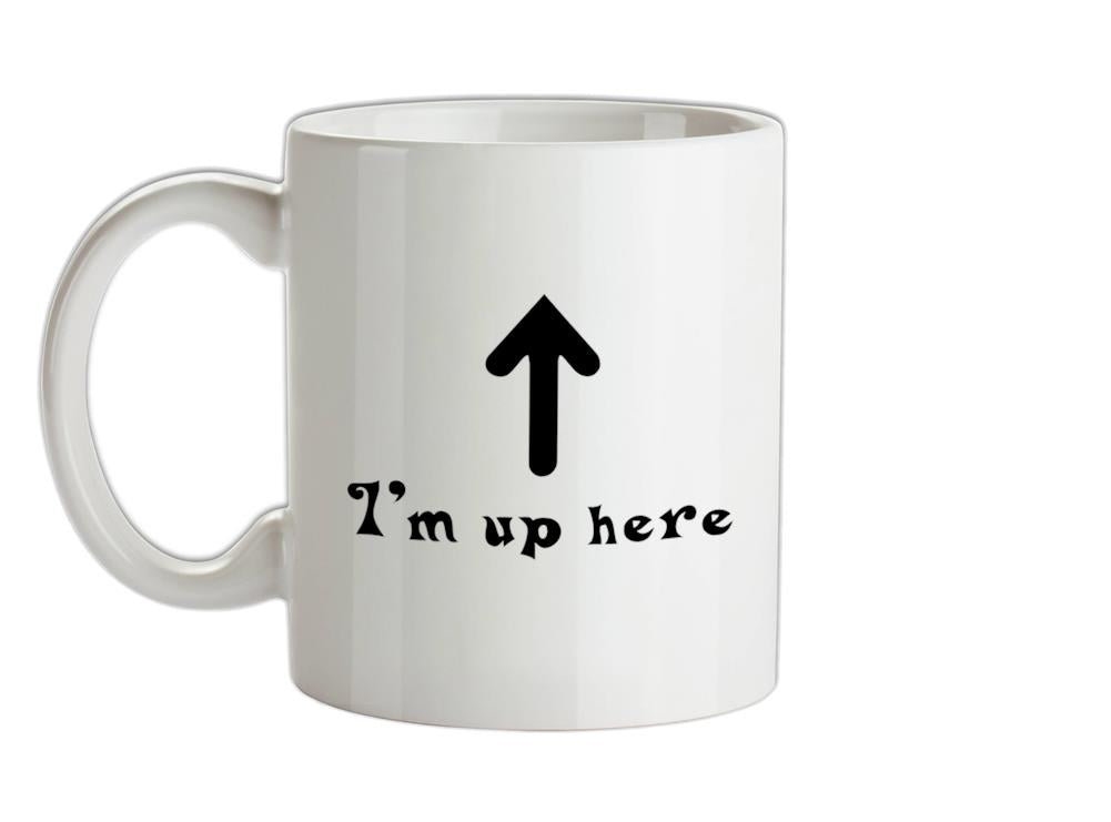 I'm Up Here Ceramic Mug